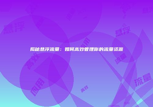 揭秘悬浮流量:如何高效管理你的流量资源