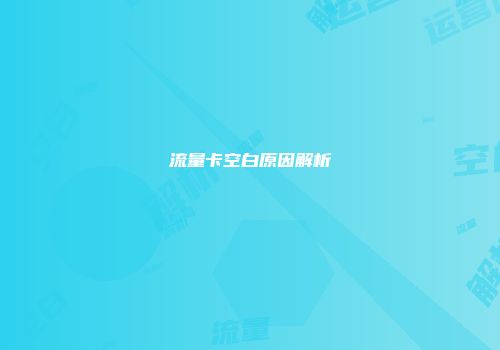 流量卡空白原因解析