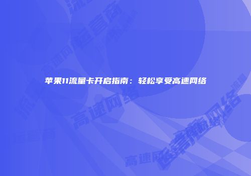 苹果11流量卡开启指南:轻松享受高速网络