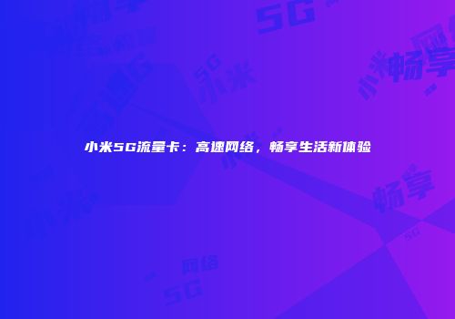 小米5G流量卡：高速网络，畅享生活新体验
