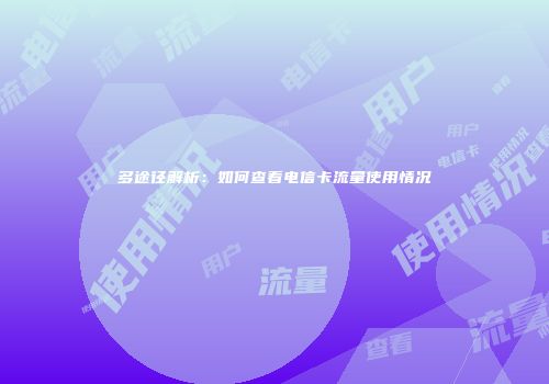 多途径解析：如何查看电信卡流量使用情况