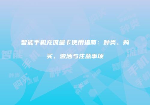 智能手机充流量卡使用指南：种类、购买、激活与注意事项