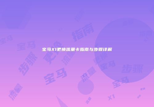 宝马X1更换流量卡指南与步骤详解