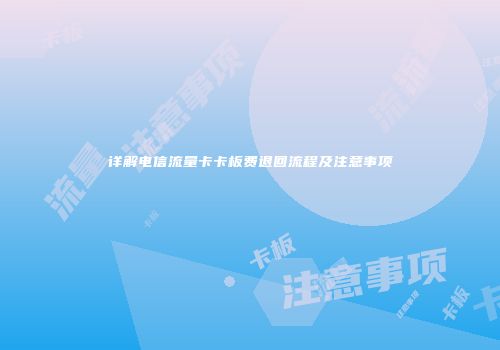 详解电信流量卡卡板费退回流程及注意事项