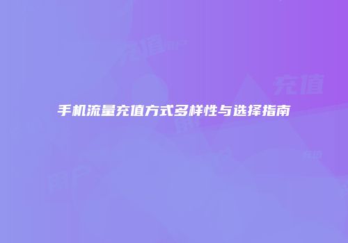 手机流量充值方式多样性与选择指南