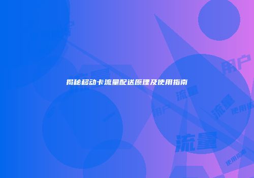 揭秘移动卡流量配送原理及使用指南