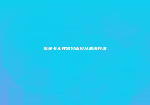 流量卡无效常见原因及解决方法
