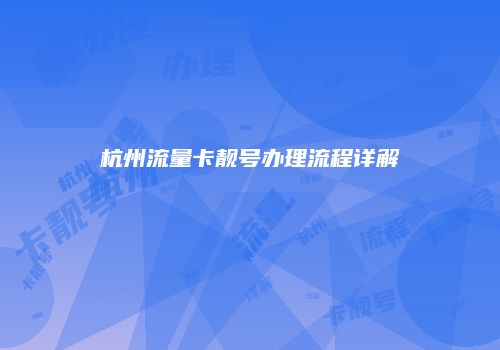 杭州流量卡靓号办理流程详解