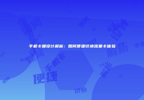 手机卡槽设计解析:如何便捷切换流量卡体验