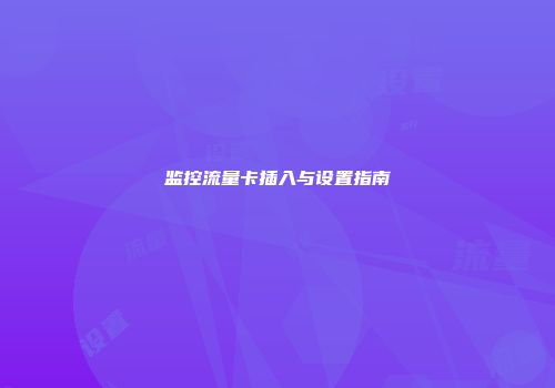 监控流量卡插入与设置指南