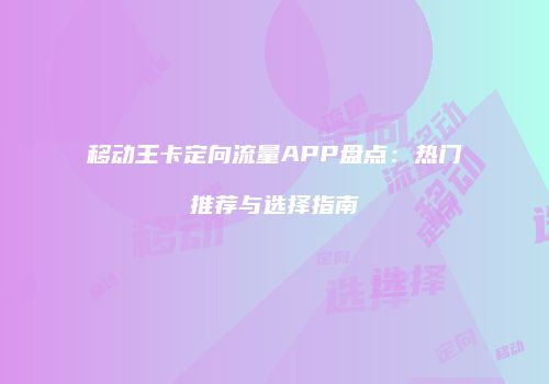移动王卡定向流量APP盘点：热门推荐与选择指南