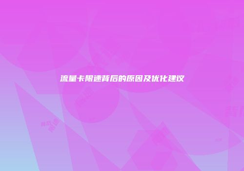 流量卡限速背后的原因及优化建议