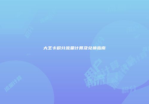 大王卡积分流量计算及兑换指南
