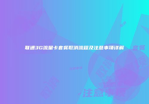 联通3G流量卡套餐取消流程及注意事项详解