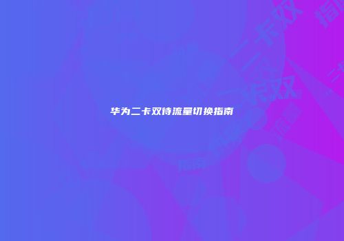 华为二卡双待流量切换指南