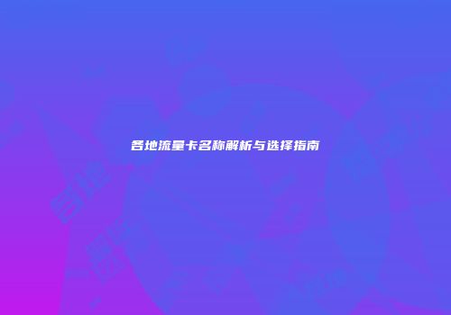 各地流量卡名称解析与选择指南
