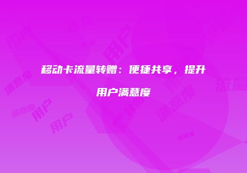 移动卡流量转赠：便捷共享，提升用户满意度