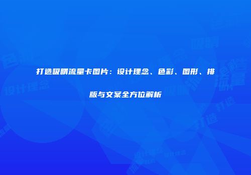 打造吸睛流量卡图片:设计理念、色彩、图形、排版与文案全方位解析