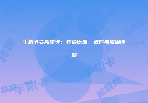 手机卡变流量卡：转换原理、选择与流程详解