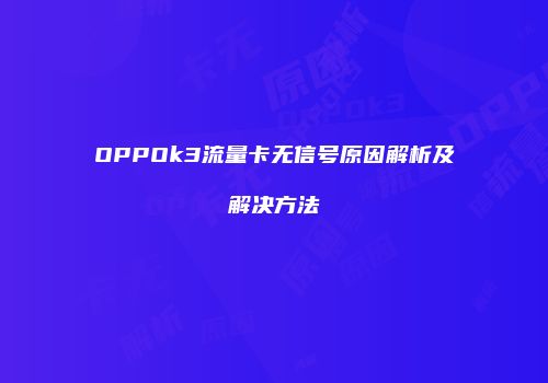 OPPOk3流量卡无信号原因解析及解决方法