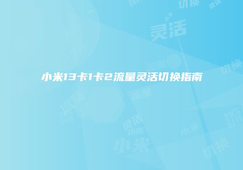 小米13卡1卡2流量灵活切换指南