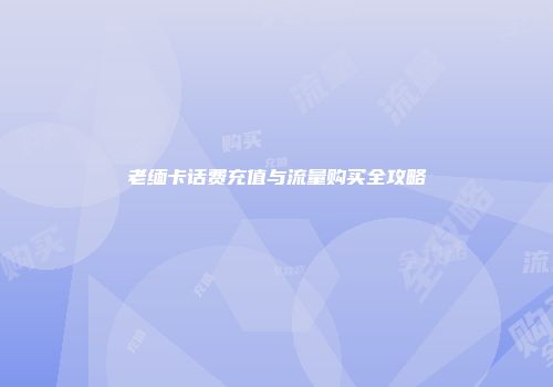 老缅卡话费充值与流量购买全攻略
