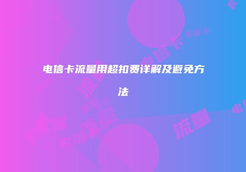 电信卡流量用超扣费详解及避免方法