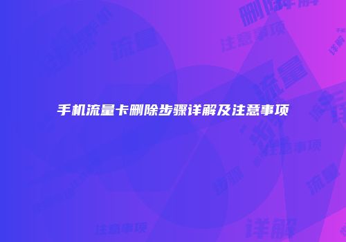 手机流量卡删除步骤详解及注意事项