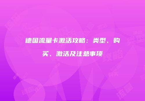 德国流量卡激活攻略：类型、购买、激活及注意事项