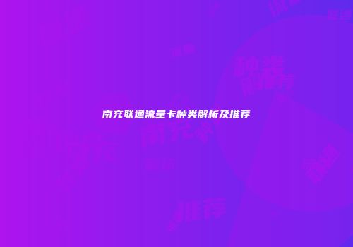 南充联通流量卡种类解析及推荐