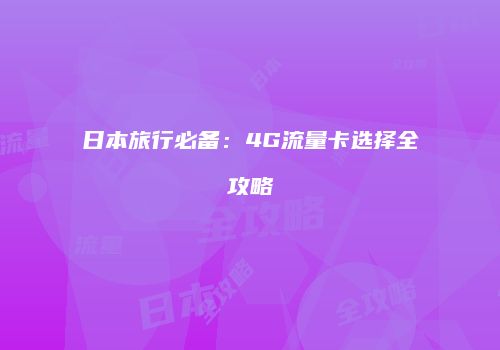 日本旅行必备：4G流量卡选择全攻略