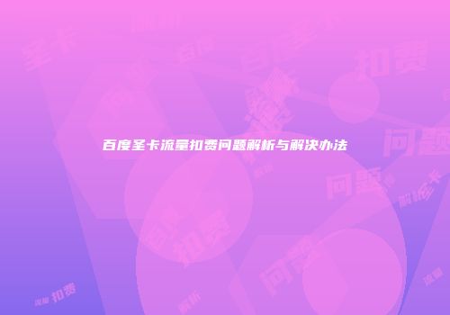 百度圣卡流量扣费问题解析与解决办法
