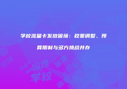 学校流量卡发放困境:政策调整、预算限制与多方挑战并存