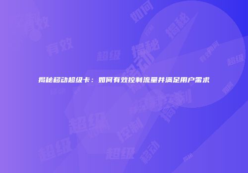 揭秘移动超级卡:如何有效控制流量并满足用户需求