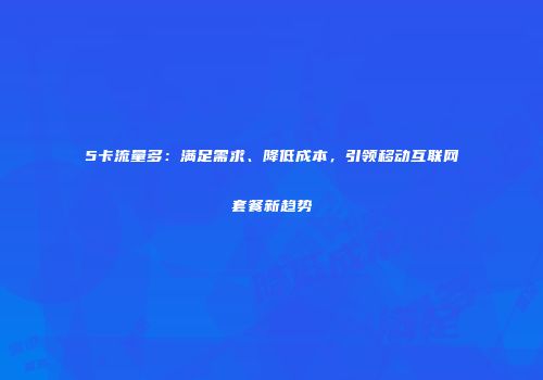 5卡流量多：满足需求、降低成本，引领移动互联网套餐新趋势
