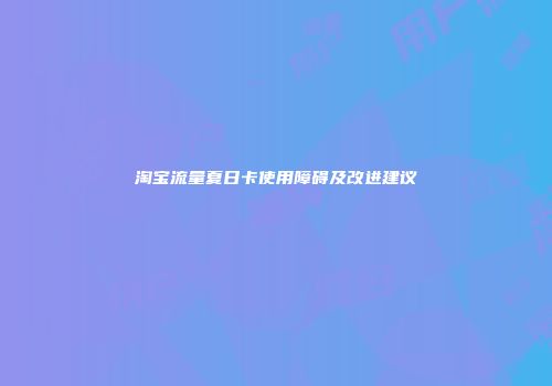 淘宝流量夏日卡使用障碍及改进建议