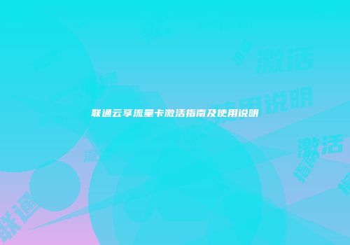 联通云享流量卡激活指南及使用说明