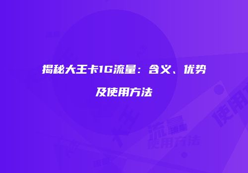 揭秘大王卡1G流量:含义、优势及使用方法