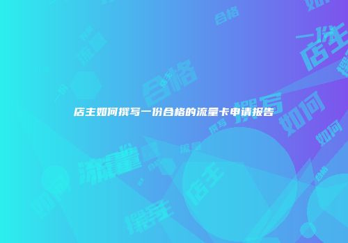 店主如何撰写一份合格的流量卡申请报告