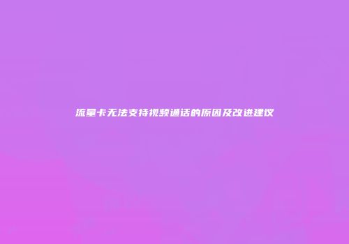 流量卡无法支持视频通话的原因及改进建议