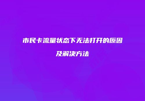 市民卡流量状态下无法打开的原因及解决方法