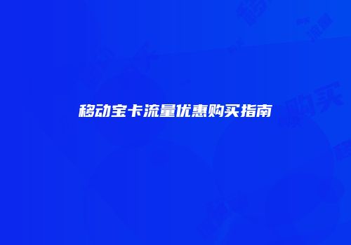 移动宝卡流量优惠购买指南