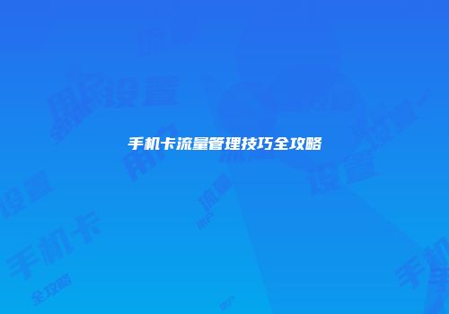 手机卡流量管理技巧全攻略