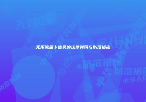 无限流量卡售卖的法律判罚与防范措施