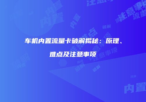车机内置流量卡破解揭秘:原理、难点及注意事项