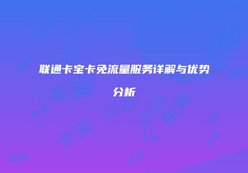 联通卡宝卡免流量服务详解与优势分析