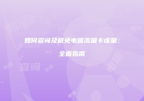 如何查询及避免电信流量卡虚量：全面指南