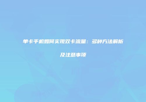单卡手机如何实现双卡流量:多种方法解析及注意事项