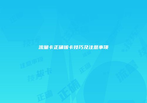 流量卡正确拔卡技巧及注意事项
