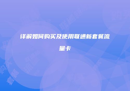 详解如何购买及使用联通新套餐流量卡